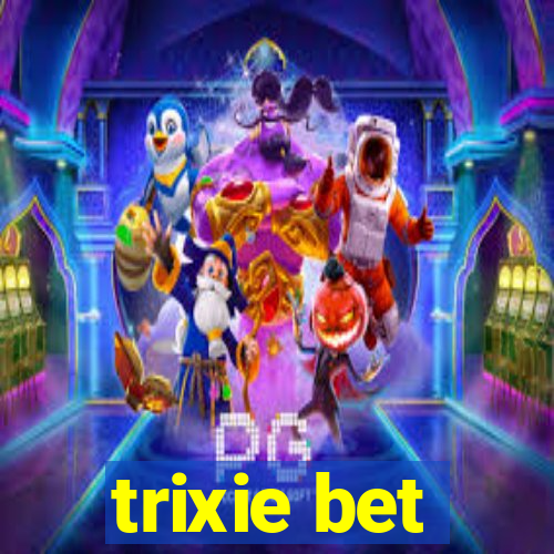 trixie bet